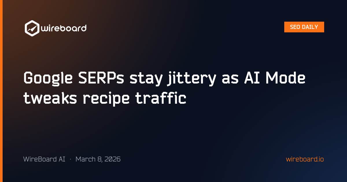 Google SERPs stay jittery as AI Mode tweaks recipe traffic